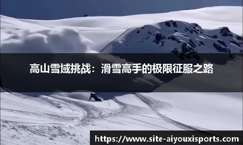 高山雪域挑战：滑雪高手的极限征服之路